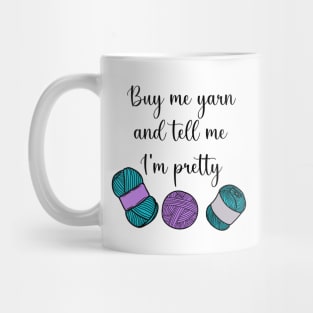 Buy Me Yarn and Tell Me I'm Pretty Mug